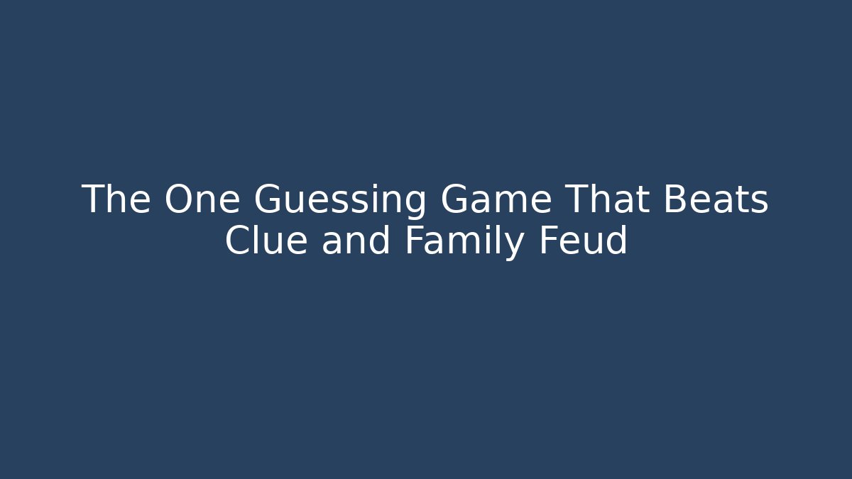 The One Guessing Game That Beats Clue and Family Feud