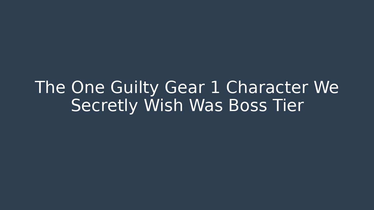 The One Guilty Gear 1 Character We Secretly Wish Was Boss Tier
