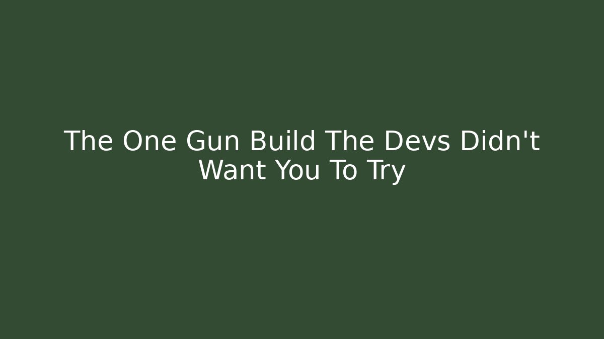 The One Gun Build The Devs Didn't Want You To Try