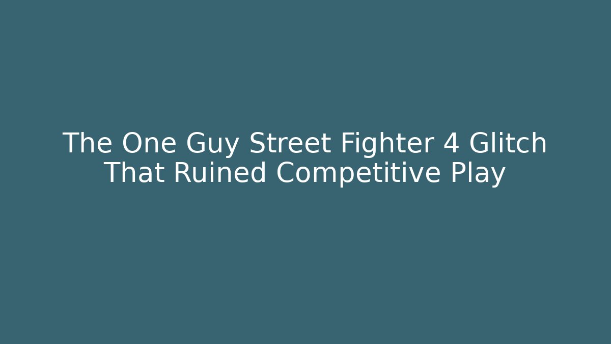 The One Guy Street Fighter 4 Glitch That Ruined Competitive Play - Critter Realm