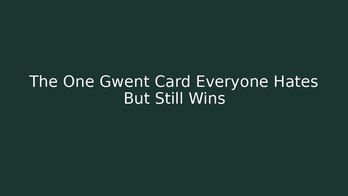 The One Gwent Card Everyone Hates But Still Wins