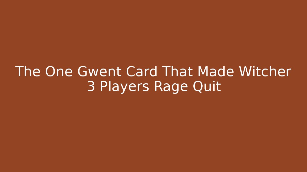 The One Gwent Card That Made Witcher 3 Players Rage Quit
