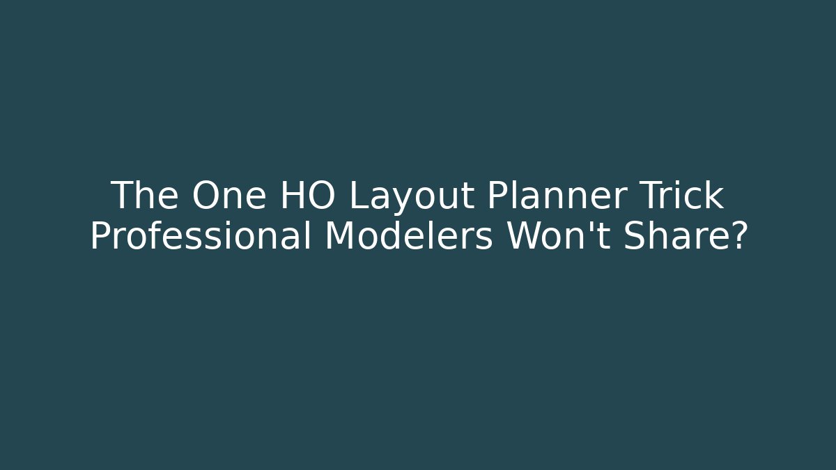 The One HO Layout Planner Trick Professional Modelers Won’t Share?