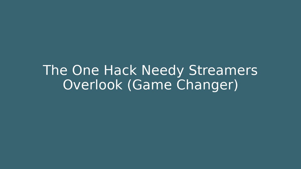 The One Hack Needy Streamers Overlook (Game Changer)