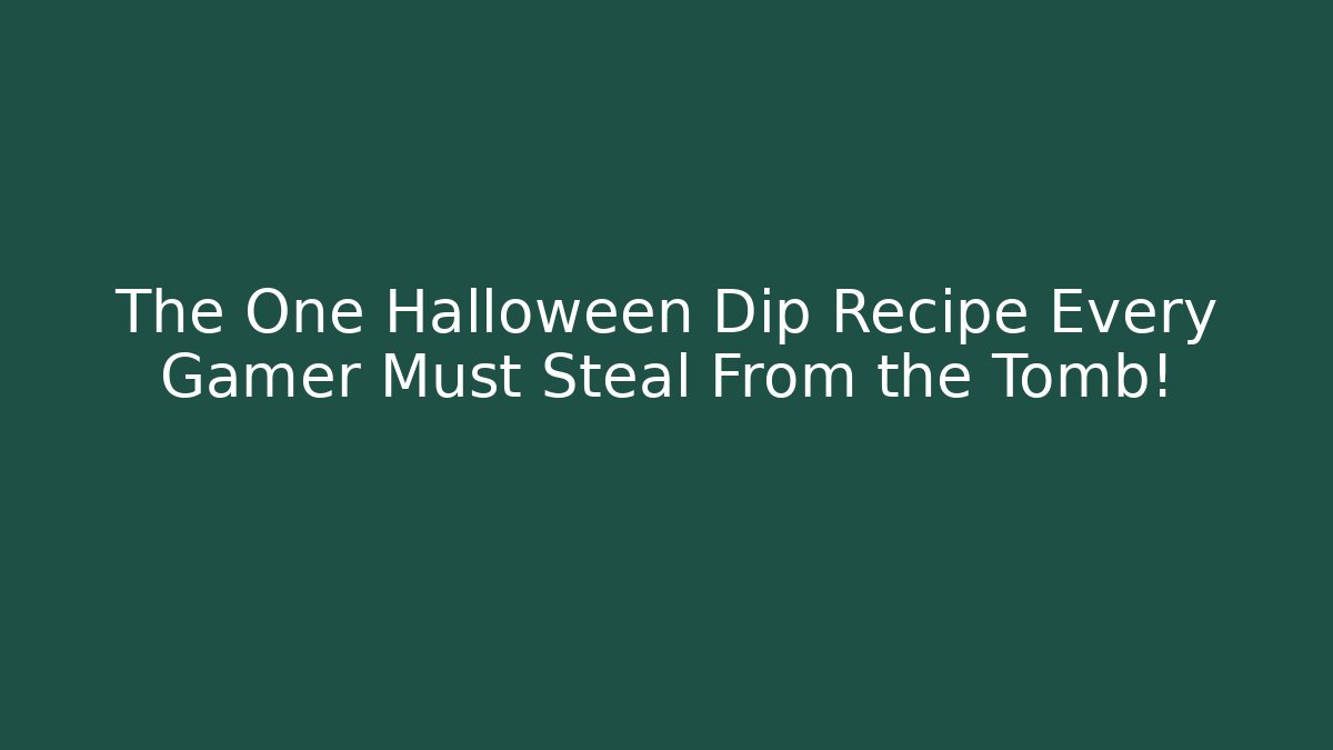 The One Halloween Dip Recipe Every Gamer Must Steal From the Tomb!