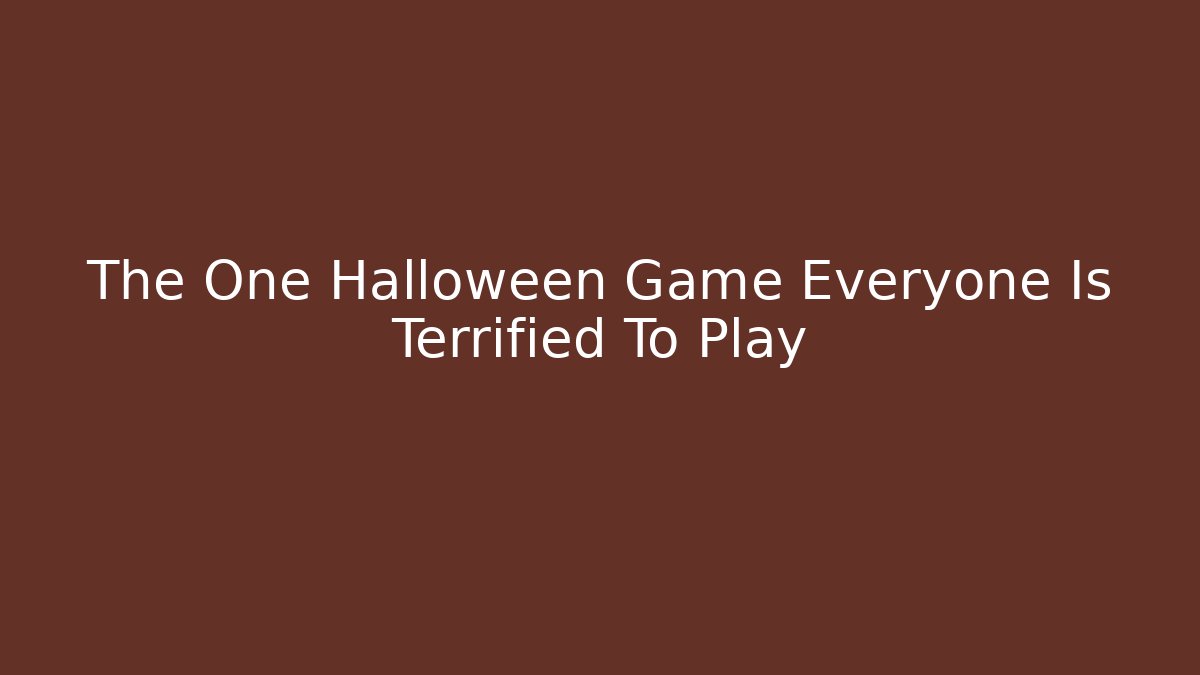 The One Halloween Game Everyone Is Terrified To Play