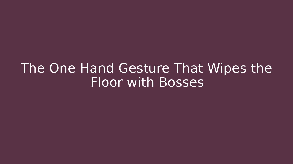 The One Hand Gesture That Wipes the Floor with Bosses