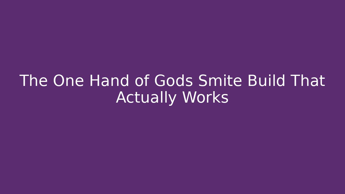 The One Hand of Gods Smite Build That Actually Works