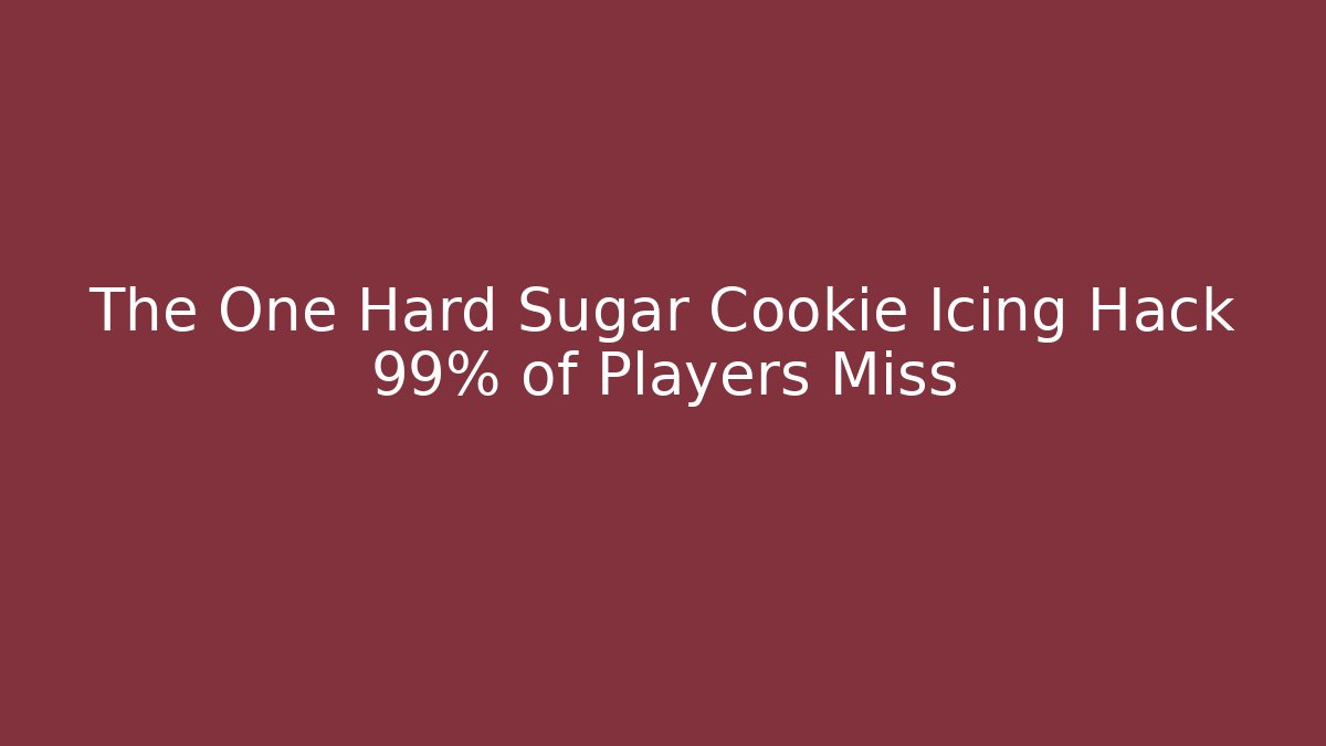 The One Hard Sugar Cookie Icing Hack 99% of Players Miss