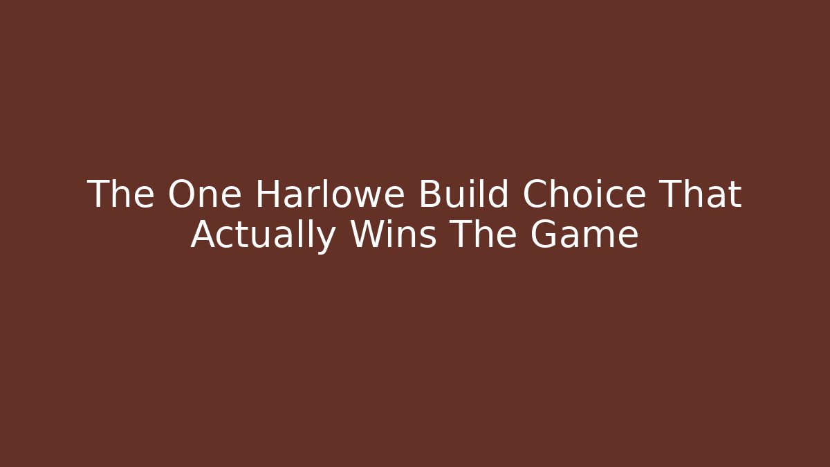 The One Harlowe Build Choice That Actually Wins The Game