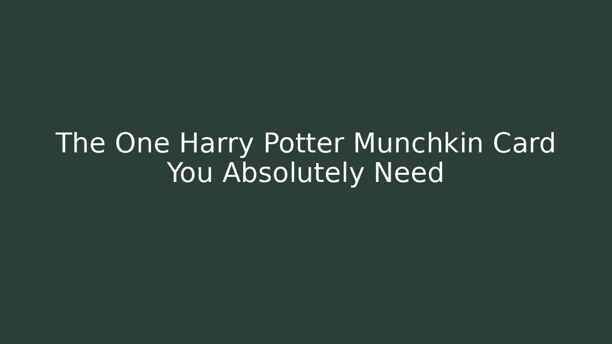 The One Harry Potter Munchkin Card You Absolutely Need