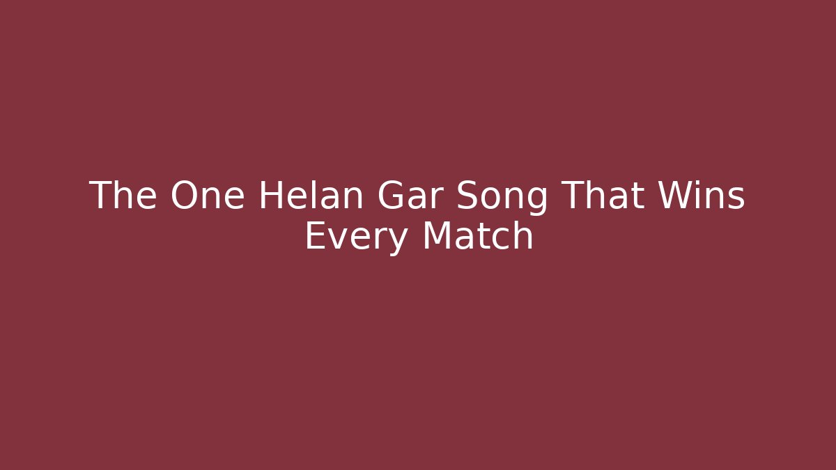 The One Helan Gar Song That Wins Every Match