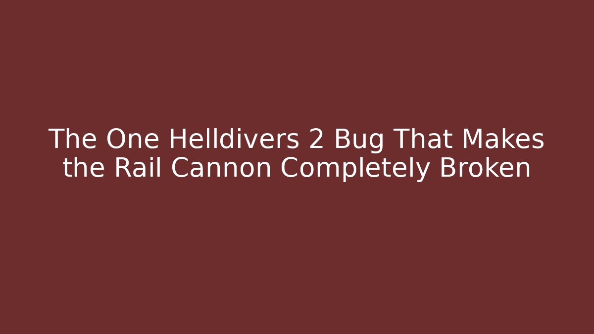 The One Helldivers 2 Bug That Makes the Rail Cannon Completely Broken