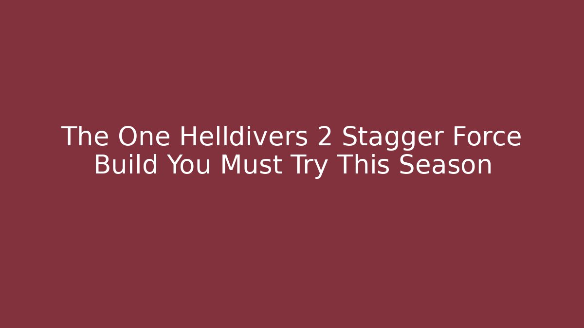 The One Helldivers 2 Stagger Force Build You Must Try This Season