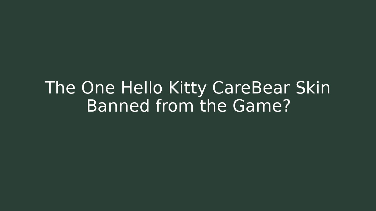 The One Hello Kitty CareBear Skin Banned from the Game?