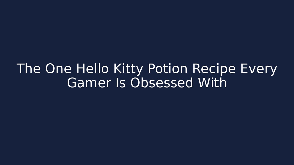 The One Hello Kitty Potion Recipe Every Gamer Is Obsessed With