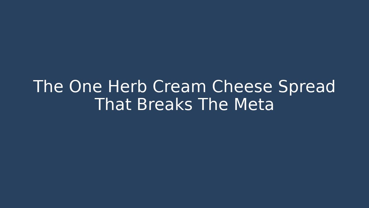 The One Herb Cream Cheese Spread That Breaks The Meta