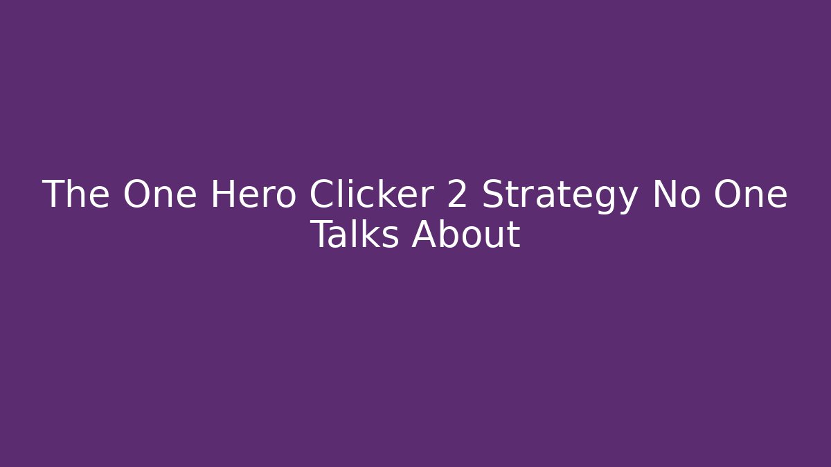 The One Hero Clicker 2 Strategy No One Talks About