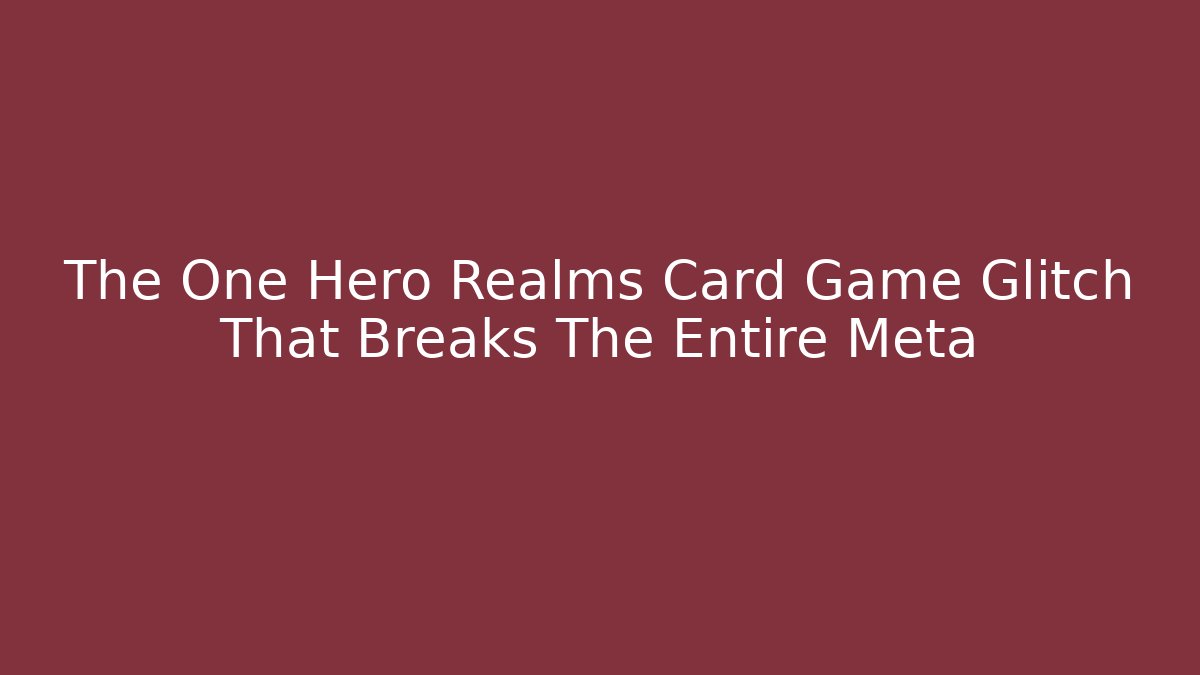 The One Hero Realms Card Game Glitch That Breaks The Entire Meta