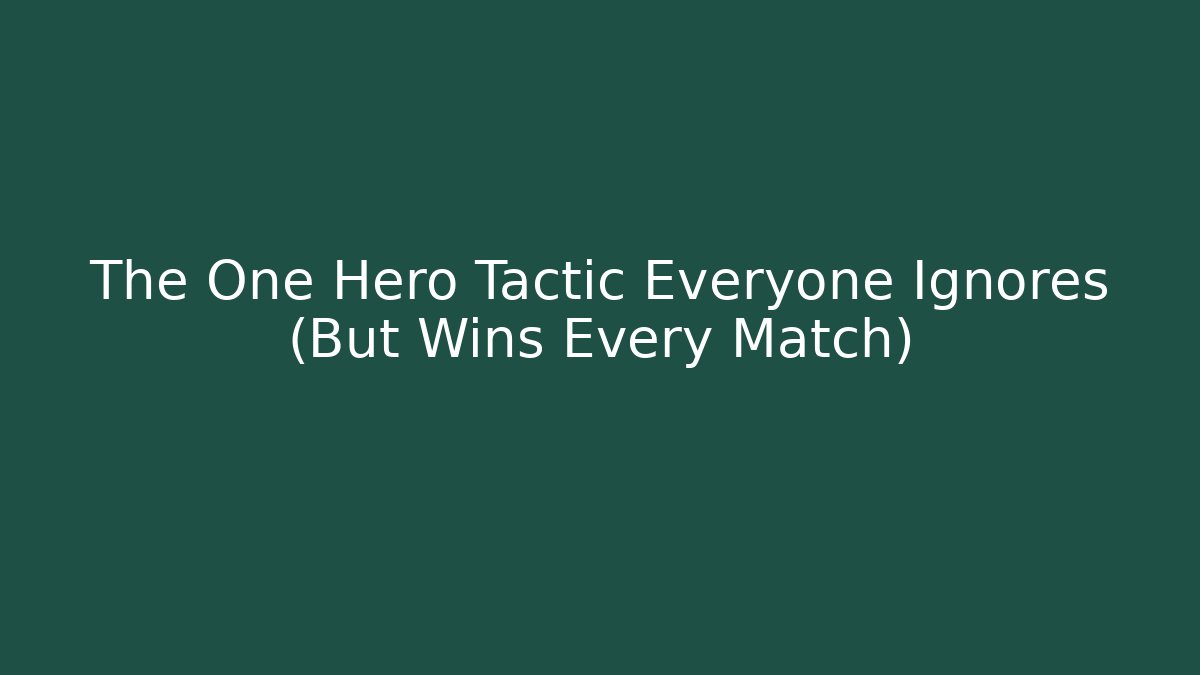 The One Hero Tactic Everyone Ignores (But Wins Every Match)