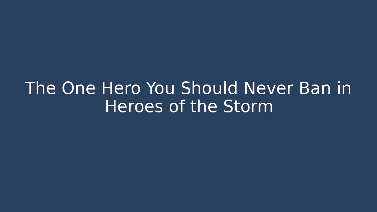 The One Hero You Should Never Ban in Heroes of the Storm