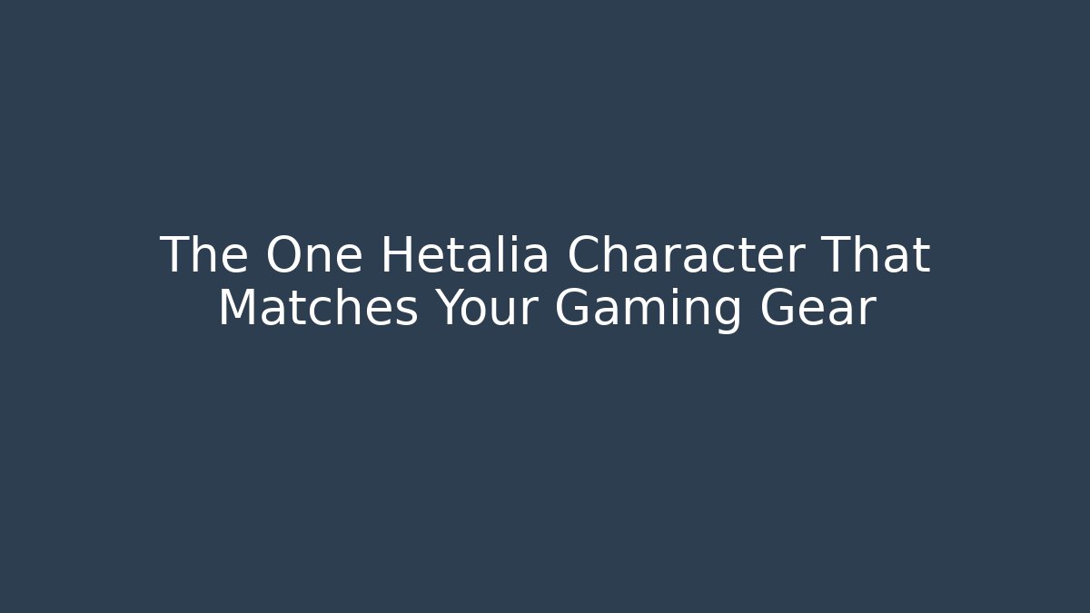 The One Hetalia Character That Matches Your Gaming Gear