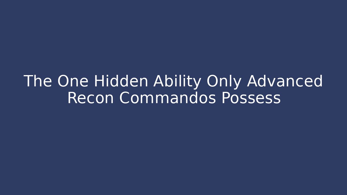 The One Hidden Ability Only Advanced Recon Commandos Possess