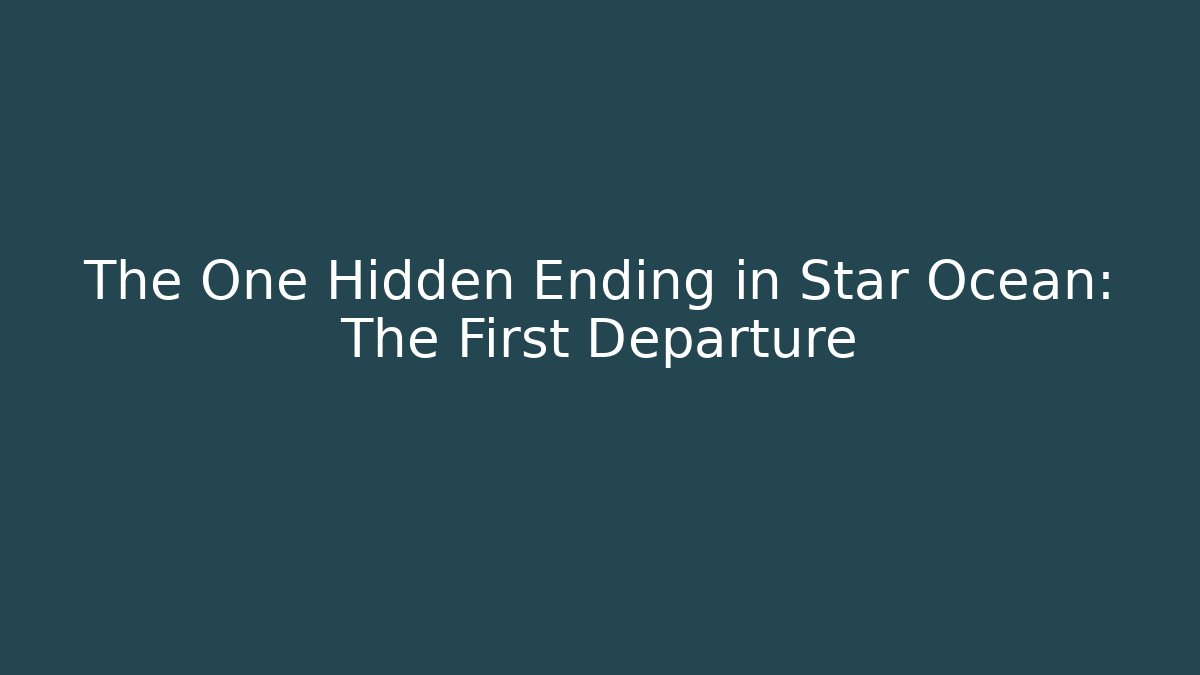The One Hidden Ending in Star Ocean: The First Departure