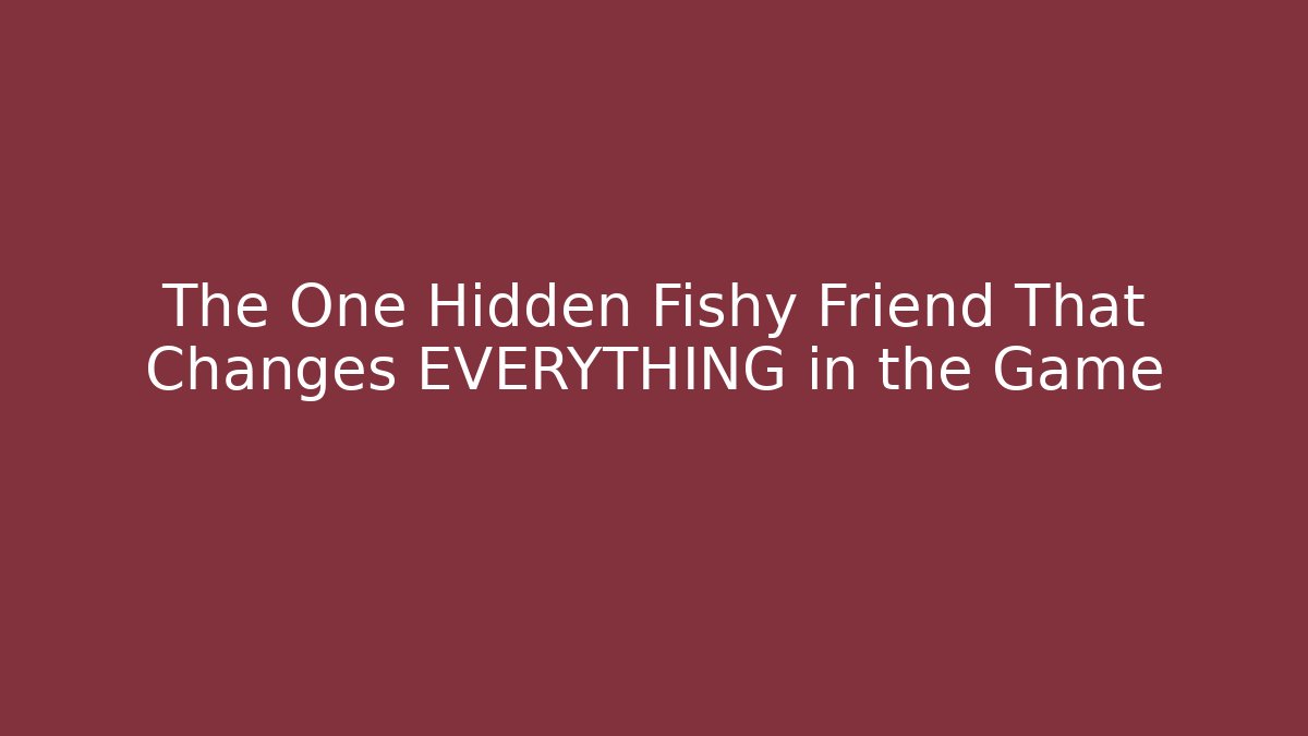 The One Hidden Fishy Friend That Changes EVERYTHING in the Game