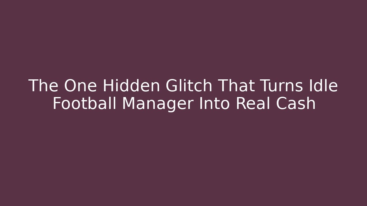 The One Hidden Glitch That Turns Idle Football Manager Into Real Cash