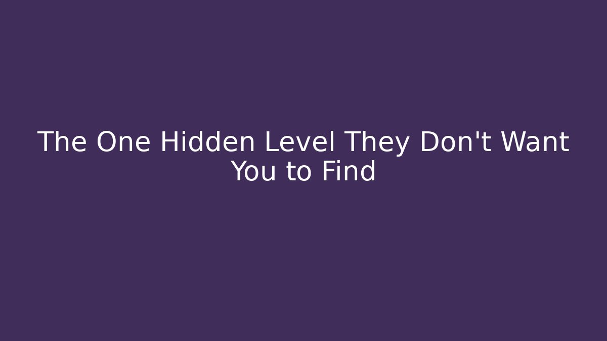The One Hidden Level They Don't Want You to Find