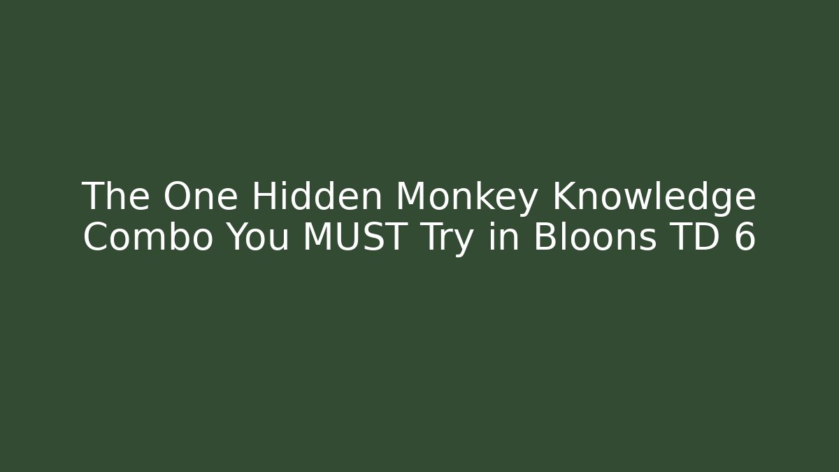 The One Hidden Monkey Knowledge Combo You MUST Try in Bloons TD 6