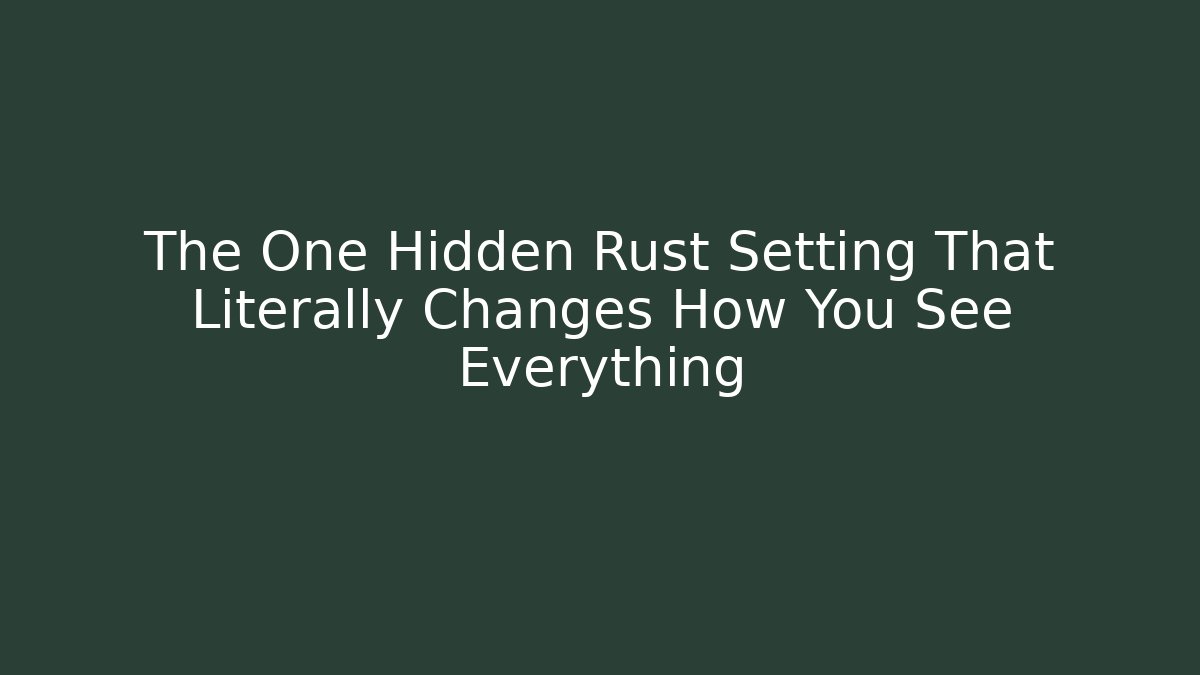 The One Hidden Rust Setting That Literally Changes How You See Everything
