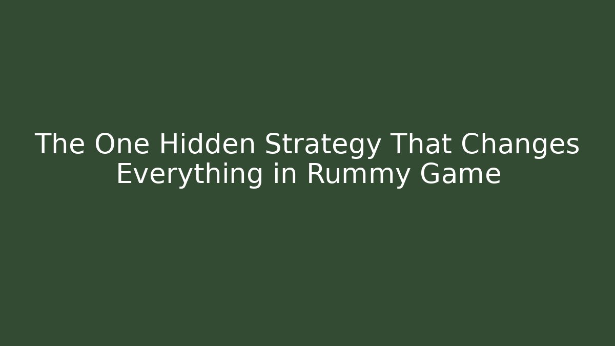 The One Hidden Strategy That Changes Everything in Rummy Game