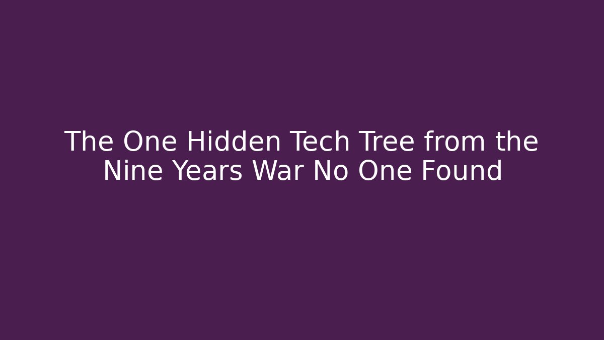 The One Hidden Tech Tree from the Nine Years War No One Found