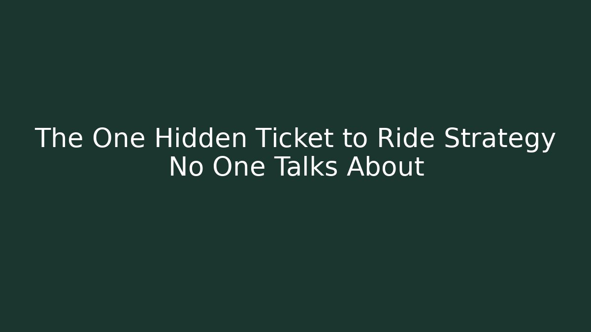The One Hidden Ticket to Ride Strategy No One Talks About
