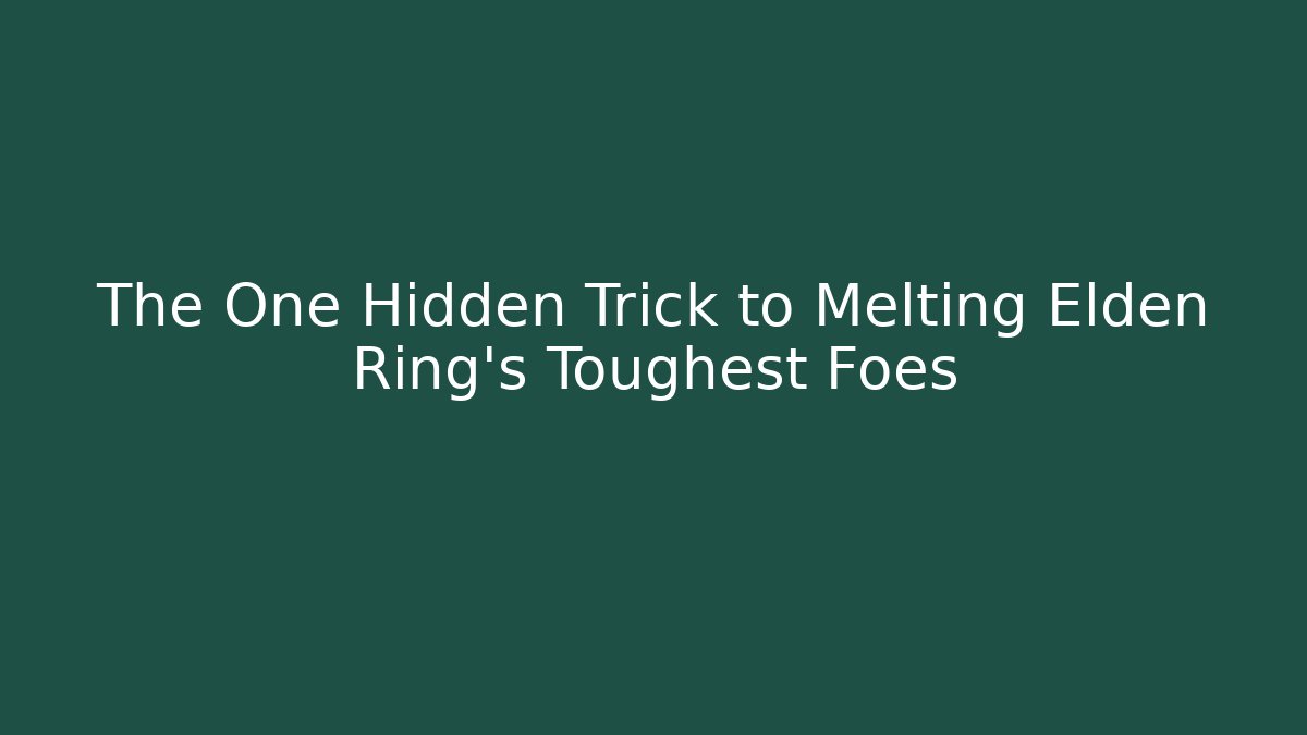 The One Hidden Trick to Melting Elden Ring’s Toughest Foes