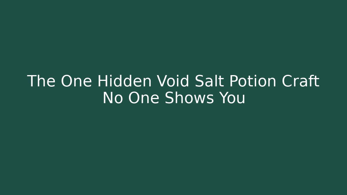 The One Hidden Void Salt Potion Craft No One Shows You