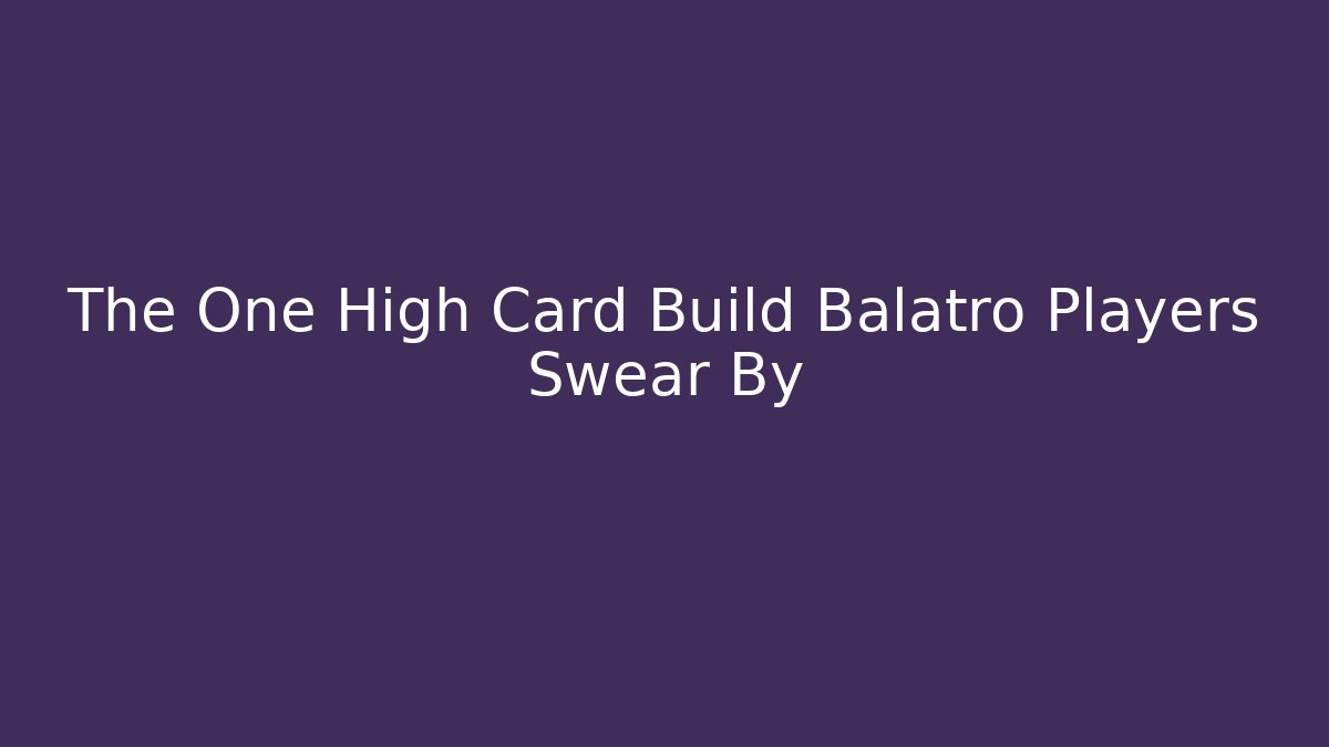 The One High Card Build Balatro Players Swear By