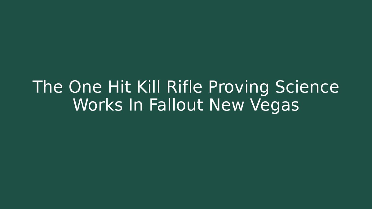 The One Hit Kill Rifle Proving Science Works In Fallout New Vegas