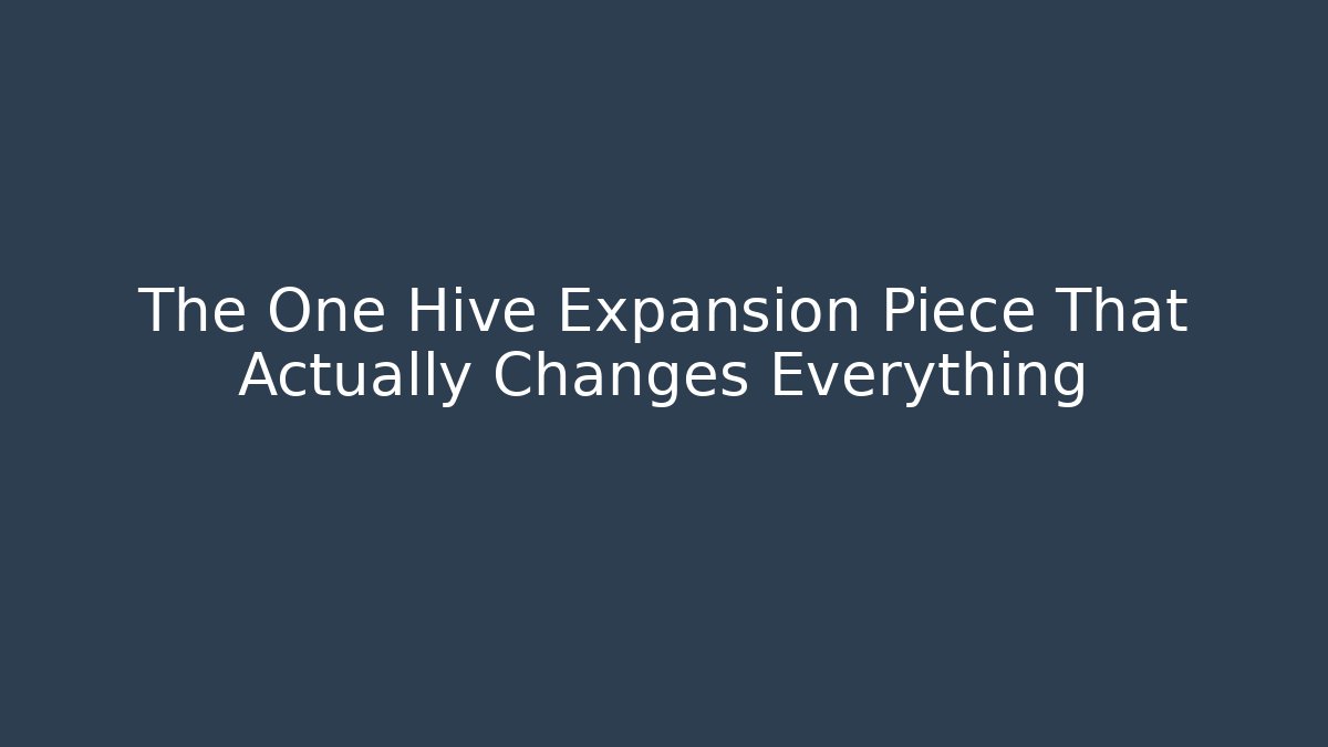 The One Hive Expansion Piece That Actually Changes Everything