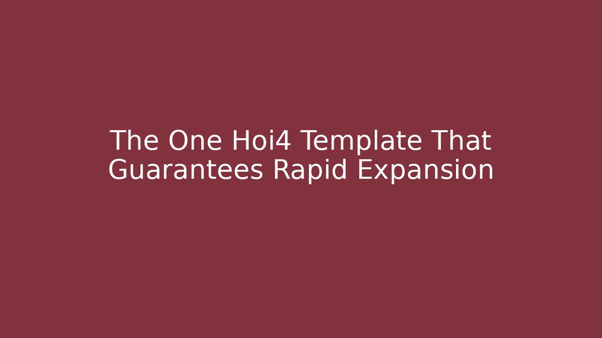 The One Hoi4 Template That Guarantees Rapid Expansion