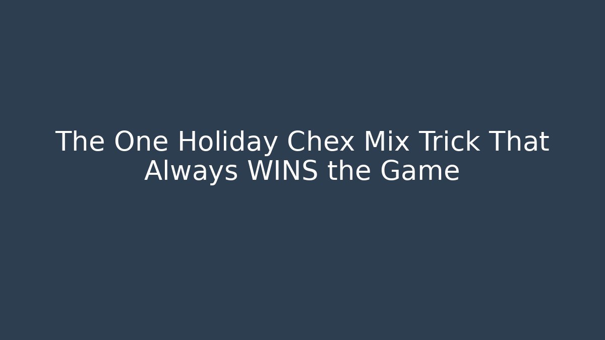 The One Holiday Chex Mix Trick That Always WINS the Game