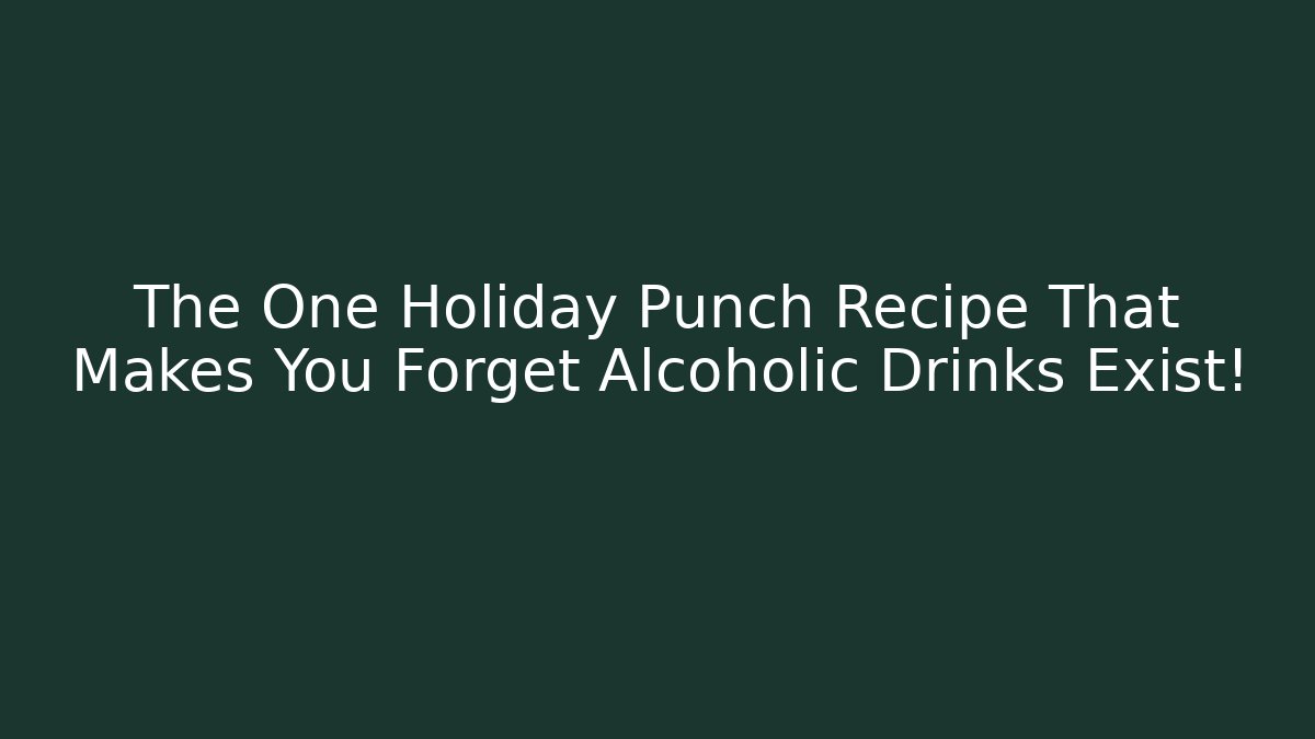 The One Holiday Punch Recipe That Makes You Forget Alcoholic Drinks Exist!