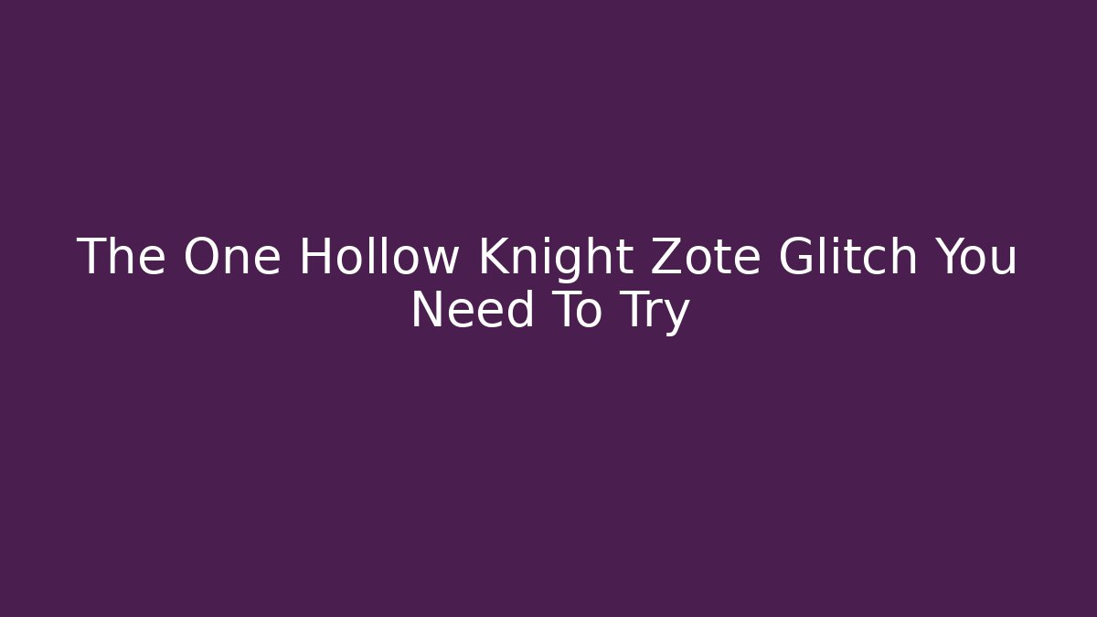 The One Hollow Knight Zote Glitch You Need To Try