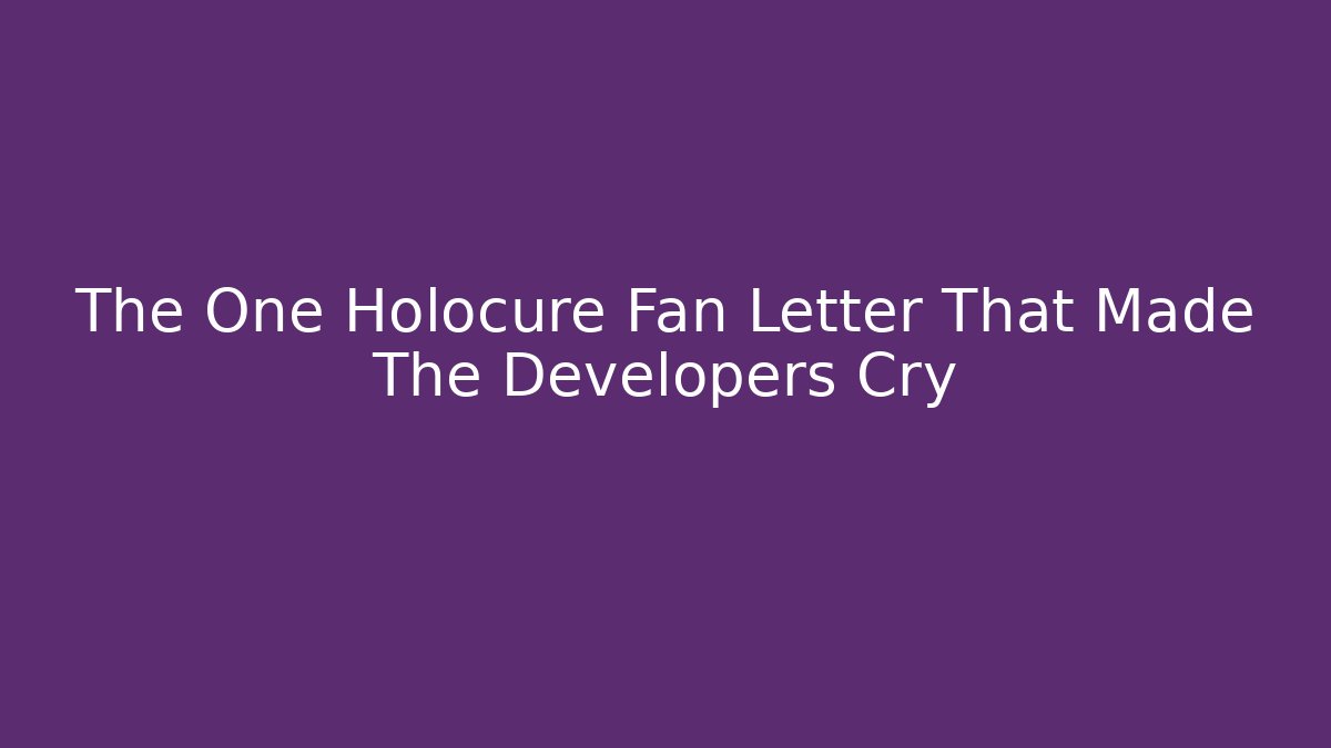 The One Holocure Fan Letter That Made The Developers Cry