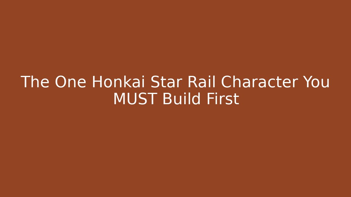 The One Honkai Star Rail Character You MUST Build First