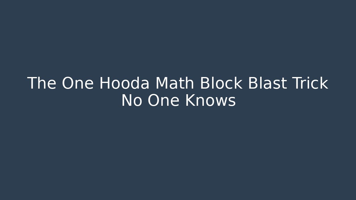 The One Hooda Math Block Blast Trick No One Knows