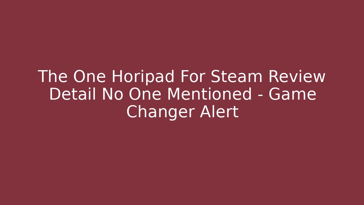 The One Horipad For Steam Review Detail No One Mentioned – Game Changer Alert