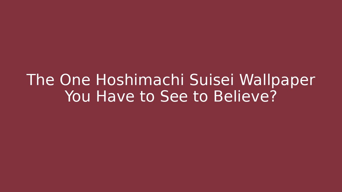 The One Hoshimachi Suisei Wallpaper You Have to See to Believe?